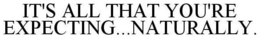 IT'S ALL THAT YOU'RE EXPECTING...NATURALLY. trademark