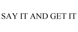 SAY IT AND GET IT trademark