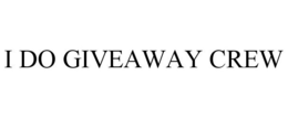 I DO GIVEAWAY CREW trademark