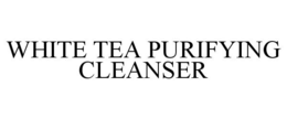 WHITE TEA PURIFYING CLEANSER trademark
