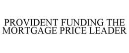 PROVIDENT FUNDING THE MORTGAGE PRICE LEADER trademark