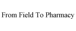 FROM FIELD TO PHARMACY trademark