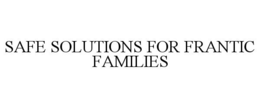 SAFE SOLUTIONS FOR FRANTIC FAMILIES trademark