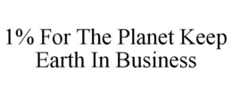 1% FOR THE PLANET KEEP EARTH IN BUSINESS trademark