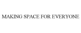 MAKING SPACE FOR EVERYONE trademark