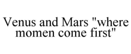 VENUS AND MARS "WHERE MOMEN COME FIRST" trademark