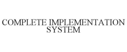 COMPLETE IMPLEMENTATION SYSTEM trademark