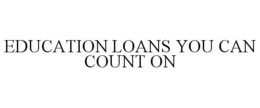 EDUCATION LOANS YOU CAN COUNT ON trademark