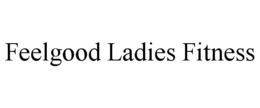 FEELGOOD LADIES FITNESS trademark
