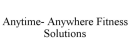 ANYTIME- ANYWHERE FITNESS SOLUTIONS trademark