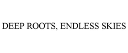 DEEP ROOTS, ENDLESS SKIES trademark