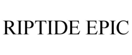RIPTIDE EPIC trademark