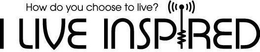 HOW DO YOU CHOOSE TO LIVE? I LIVE INSPIRED trademark