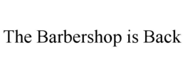 THE BARBERSHOP IS BACK trademark