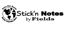 STICK'N NOTES BY FIELDS EARTH FRIENDLY GLUE SAVE OUR EARTH trademark