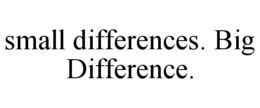 SMALL DIFFERENCES. BIG DIFFERENCE. trademark