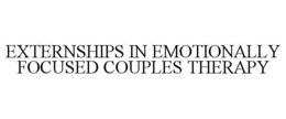 EXTERNSHIPS IN EMOTIONALLY FOCUSED COUPLES THERAPY trademark