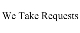 WE TAKE REQUESTS trademark