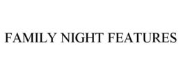 FAMILY NIGHT FEATURES trademark