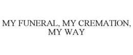 MY FUNERAL, MY CREMATION, MY WAY trademark