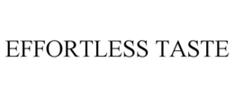 EFFORTLESS TASTE trademark
