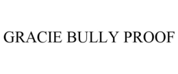 GRACIE BULLY PROOF trademark