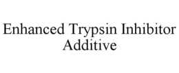 ENHANCED TRYPSIN INHIBITOR ADDITIVE trademark