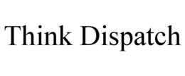 THINK DISPATCH trademark