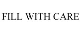 FILL WITH CARE trademark