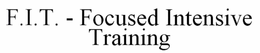 F.I.T. - FOCUSED INTENSIVE TRAINING trademark