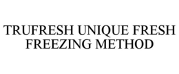 TRUFRESH UNIQUE FRESH FREEZING METHOD trademark