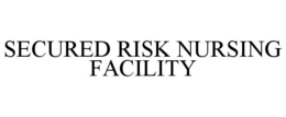SECURED RISK NURSING FACILITY trademark