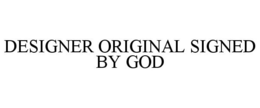 DESIGNER ORIGINAL SIGNED BY GOD trademark