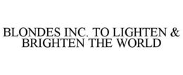 BLONDES INC. TO LIGHTEN & BRIGHTEN THE WORLD trademark