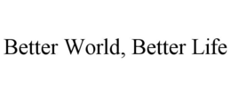 BETTER WORLD, BETTER LIFE trademark