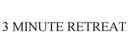 3 MINUTE RETREAT trademark