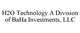 H2O TECHNOLOGY A DIVISION OF BAHA INVESTMENTS, LLC trademark