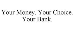 YOUR MONEY. YOUR CHOICE. YOUR BANK. trademark
