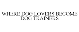 WHERE DOG LOVERS BECOME DOG TRAINERS trademark