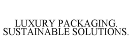 LUXURY PACKAGING. SUSTAINABLE SOLUTIONS. trademark