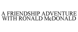 A FRIENDSHIP ADVENTURE WITH RONALD MCDONALD trademark