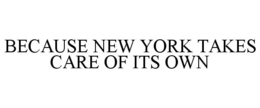 BECAUSE NEW YORK TAKES CARE OF ITS OWN trademark