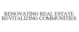 RENOVATING REAL ESTATE. REVITALIZING COMMUNITIES. trademark