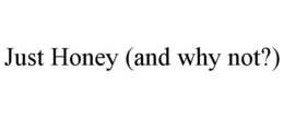 JUST HONEY (AND WHY NOT?) trademark