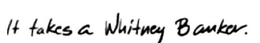 IT TAKES A WHITNEY BANKER. trademark