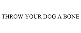 THROW YOUR DOG A BONE trademark