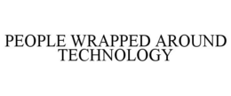 PEOPLE WRAPPED AROUND TECHNOLOGY trademark
