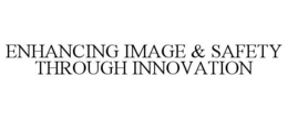 ENHANCING IMAGE & SAFETY THROUGH INNOVATION trademark