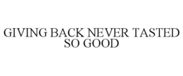 GIVING BACK NEVER TASTED SO GOOD trademark