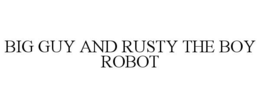 BIG GUY AND RUSTY THE BOY ROBOT trademark